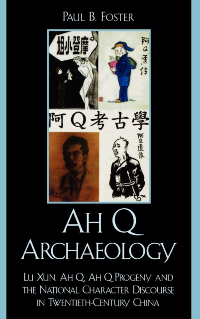 Ah Q Archaeology : Lu Xun, Ah Q, Ah Q Progeny, and the National Character Discourse in Twentieth Century China, Hardback Book