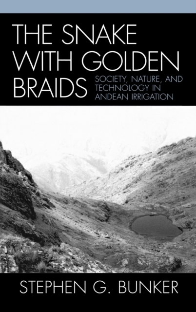 The Snake with Golden Braids : Society, Nature, and Technology in Andean Irrigation, Hardback Book