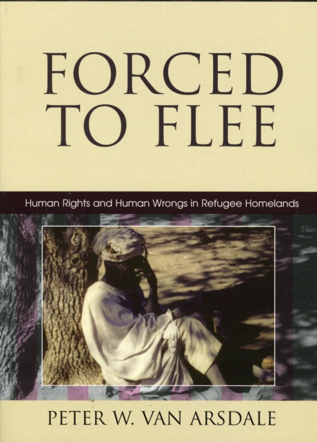 Forced to Flee : Human Rights and Human Wrongs in Refugee Homelands, Paperback / softback Book