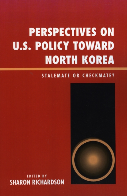 Perspectives on U.S. Policy Toward North Korea : Stalemate or Checkmate, Hardback Book