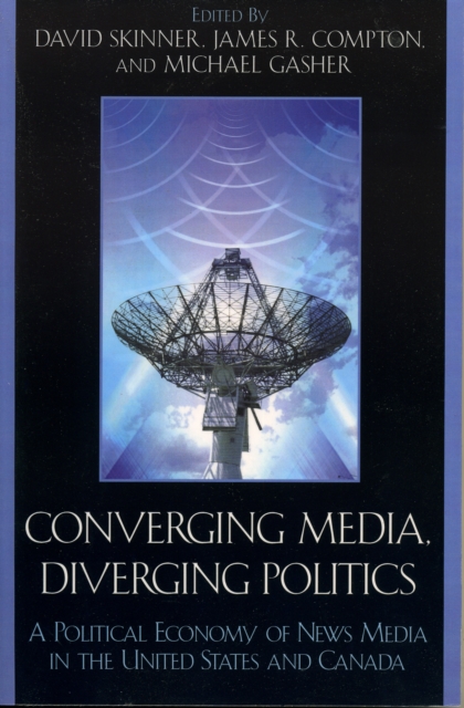 Converging Media, Diverging Politics : A Political Economy of News Media in the United States and Canada, Paperback / softback Book