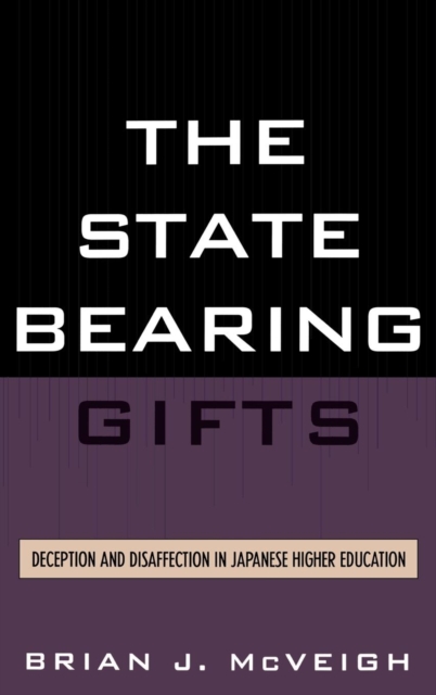 The State Bearing Gifts : Deception and Disaffection in Japanese Higher Education, Hardback Book
