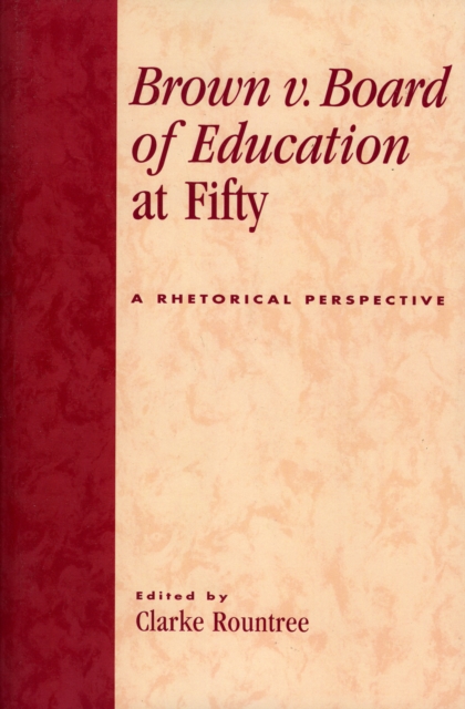 Brown v. Board of Education at Fifty : A Rhetorical Retrospective, Paperback / softback Book