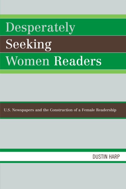 Desperately Seeking Women Readers : U.S. Newspapers and the Construction of a Female Readership, Hardback Book