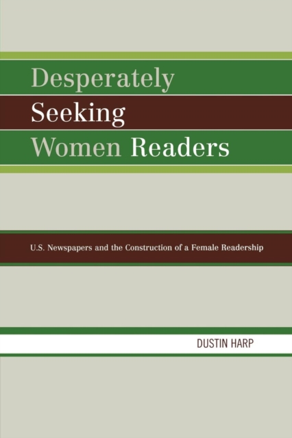Desperately Seeking Women Readers : U.S. Newspapers and the Construction of a Female Readership, Paperback / softback Book