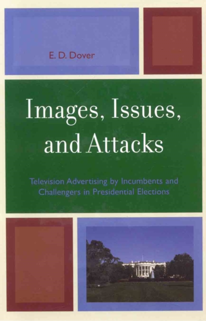 Images, Issues, and Attacks : Television Advertising by Incumbents and Challengers in Presidential Elections, Hardback Book