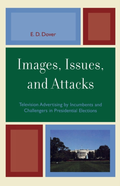 Images, Issues, and Attacks : Television Advertising by Incumbents and Challengers in Presidential Elections, Paperback / softback Book