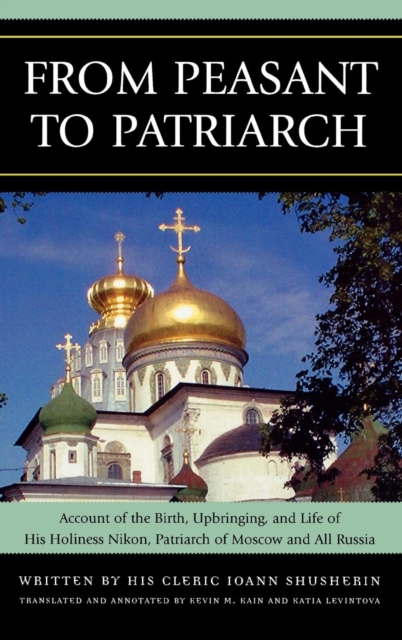 From Peasant to Patriarch : Account of the Birth, Upbringing, and Life of His Holiness Nikon, Patriarch of Moscow and All Russia, Hardback Book