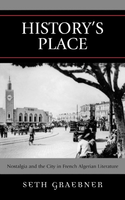 History's Place : Nostalgia and the City in French Algerian Literature, Hardback Book