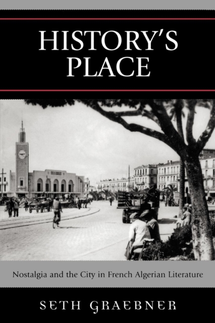 History's Place : Nostalgia and the City in French Algerian Literature, Paperback / softback Book