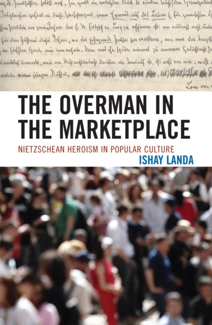 The Overman in the Marketplace : Nietzschean Heroism in Popular Culture, Hardback Book