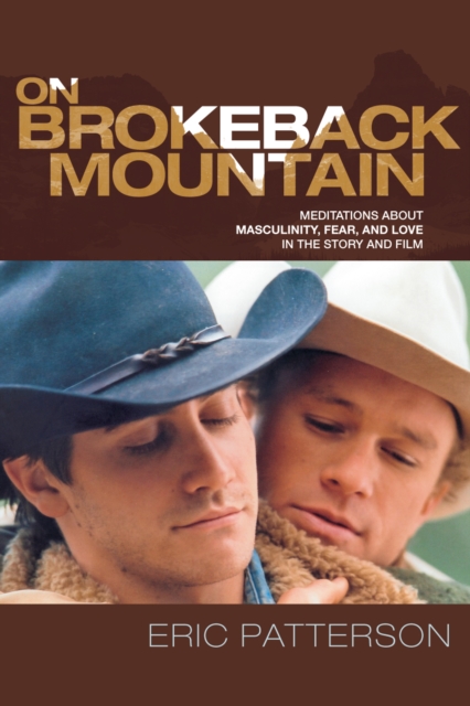 On Brokeback Mountain : Meditations about Masculinity, Fear, and Love in the Story and the Film, Hardback Book