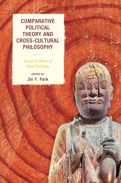 Comparative Political Theory and Cross-Cultural Philosophy : Essays in Honor of Hwa Yol Jung, Hardback Book