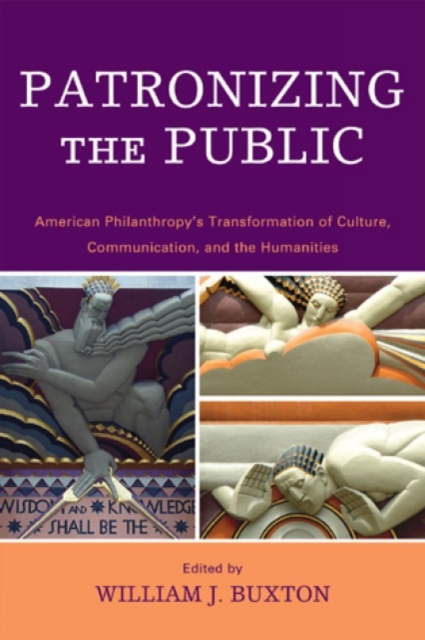 Patronizing the Public : American Philanthropy's Transformation of Culture, Communication, and the Humanities, Paperback / softback Book