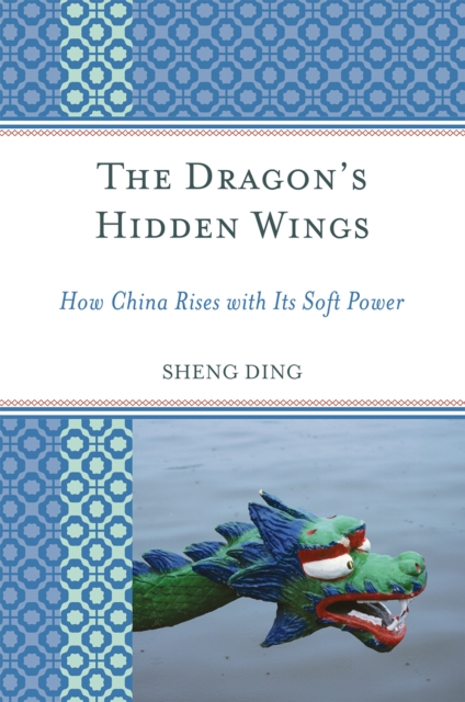 The Dragon's Hidden Wings : How China Rises with Its Soft Power, Hardback Book