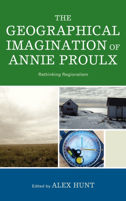 The Geographical Imagination of Annie Proulx : Rethinking Regionalism, Hardback Book