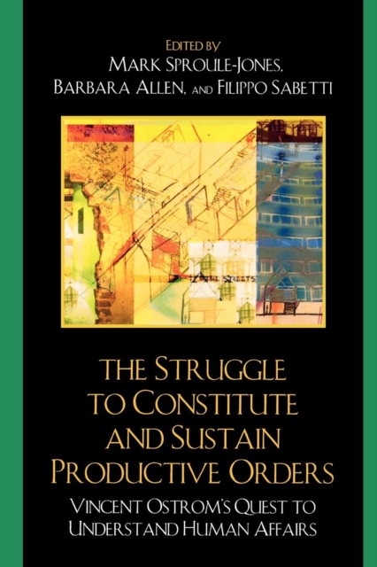 The Struggle to Constitute and Sustain Productive Orders : Vincent Ostrom's Quest to Understand Human Affairs, Paperback / softback Book