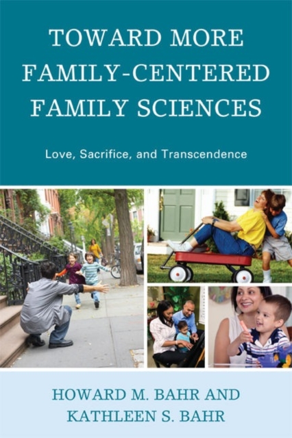 Toward More Family-Centered Family Sciences : Love, Sacrifice, and Transcendence, Paperback / softback Book