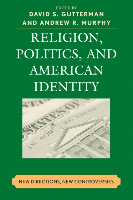 Religion, Politics, and American Identity : New Directions, New Controversies, Paperback / softback Book