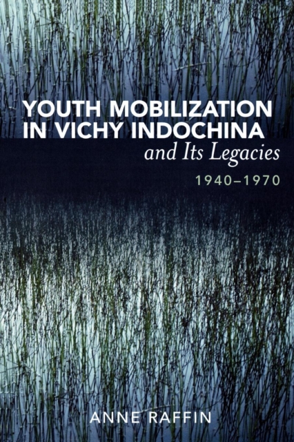 Youth Mobilization in Vichy Indochina and Its Legacies, 1940 to 1970, Paperback / softback Book
