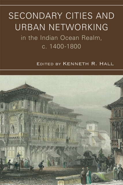Secondary Cities and Urban Networking in the Indian Ocean Realm, C. 1400-1800, Hardback Book
