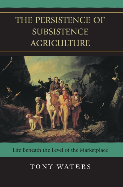 The Persistence of Subsistence Agriculture : Life Beneath the Level of the Marketplace, Paperback / softback Book