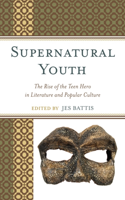Supernatural Youth : The Rise of the Teen Hero in Literature and Popular Culture, Hardback Book