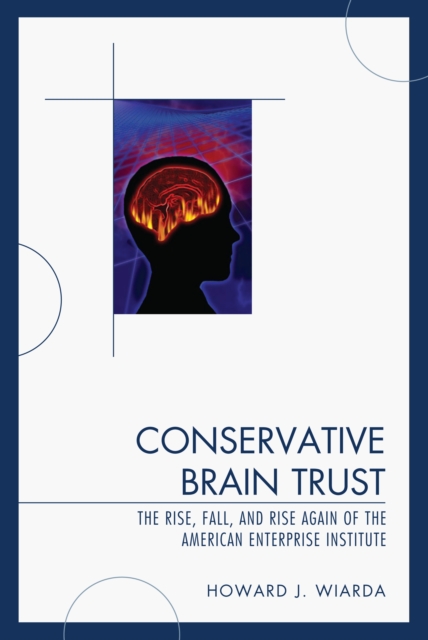 Conservative Brain Trust : The Rise, Fall, and Rise Again of the American Enterprise Institute, Hardback Book