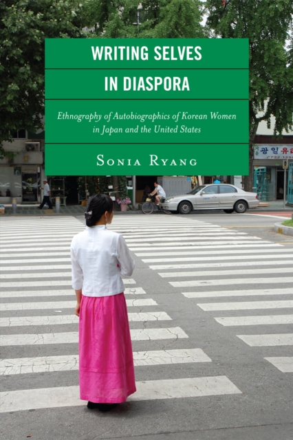 Writing Selves in Diaspora : Ethnography of Autobiographics of Korean Women in Japan and the United States, Paperback / softback Book