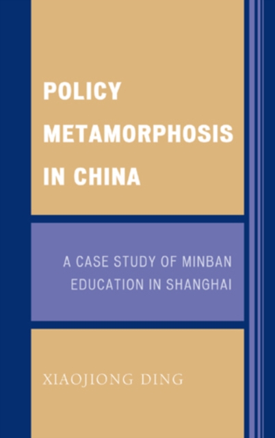 Policy Metamorphosis in China : A Case Study of Minban Education in Shanghai, Hardback Book