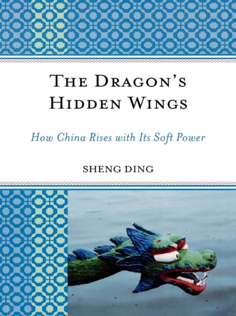 The Dragon's Hidden Wings : How China Rises with its Soft Power, EPUB eBook