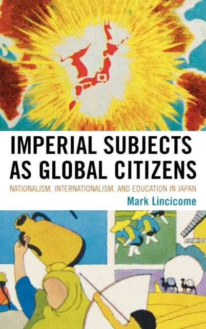 Imperial Subjects as Global Citizens : Nationalism, Internationalism, and Education in Japan, Hardback Book