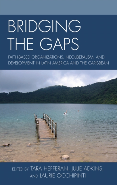 Bridging the Gaps : Faith-based Organizations, Neoliberalism, and Development in Latin America and the Caribbean, Hardback Book