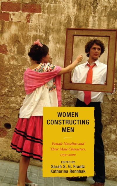 Women Constructing Men : Female Novelists and Their Male Characters, 1750 - 2000, EPUB eBook