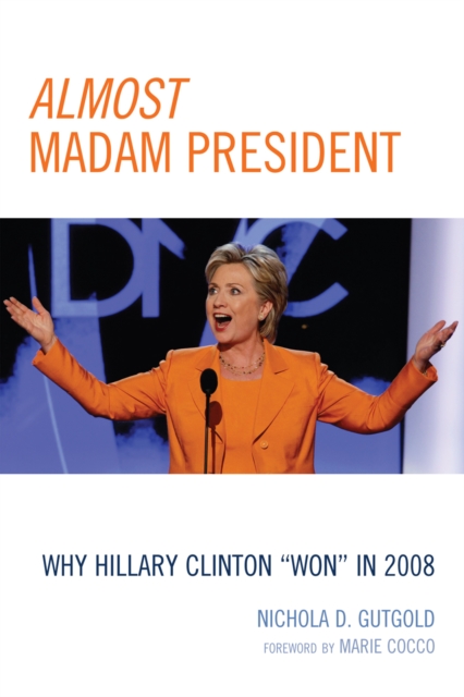 Almost Madam President : Why Hillary Clinton 'Won' in 2008, Hardback Book
