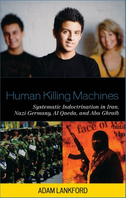 Human Killing Machines : Systematic Indoctrination in Iran, Nazi Germany, Al Qaeda, and Abu Ghraib, EPUB eBook