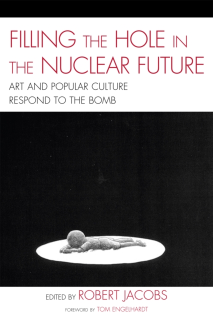Filling the Hole in the Nuclear Future : Art and Popular Culture Respond to the Bomb, Hardback Book