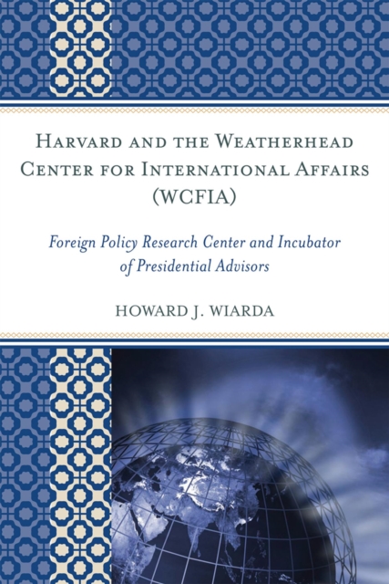 Harvard and the Weatherhead Center for International Affairs (WCFIA) : Foreign Policy Research Center and Incubator of Presidential Advisors, EPUB eBook