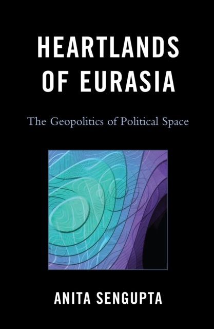 Heartlands of Eurasia : The Geopolitics of Political Space, PDF eBook