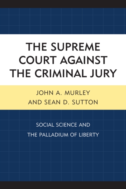 Supreme Court against the Criminal Jury : Social Science and the Palladium of Liberty, EPUB eBook