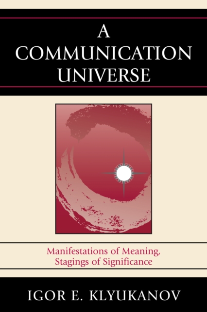 A Communication Universe : Manifestations of Meaning, Stagings of Significance, Hardback Book