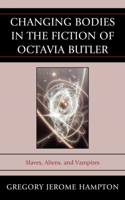 Changing Bodies in the Fiction of Octavia Butler : Slaves, Aliens, and Vampires, EPUB eBook