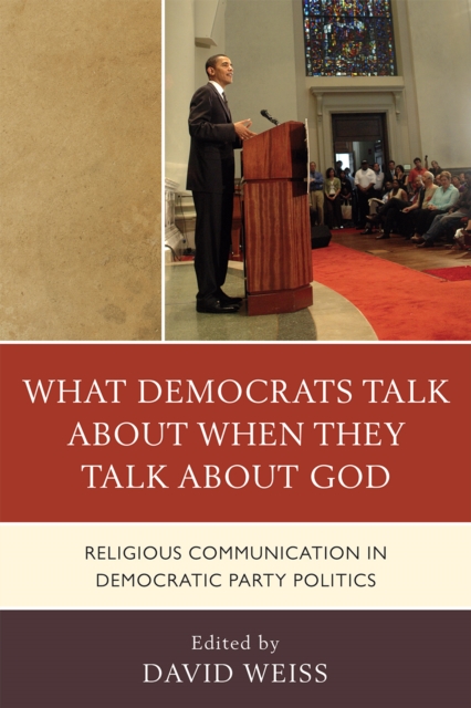 What Democrats Talk About When They Talk About God : Religious Communication in Democratic Party Politics, Hardback Book