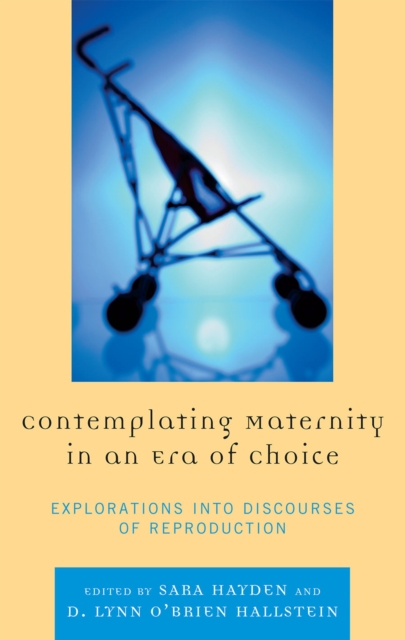 Contemplating Maternity in an Era of Choice : Explorations into Discourses of Reproduction, Hardback Book