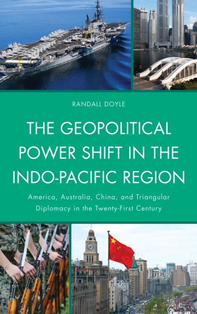 The Geopolitical Power Shift in the Indo-Pacific Region : America, Australia, China, and Triangular Diplomacy in the Twenty-First Century, Hardback Book