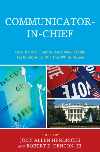 Communicator-in-Chief : How Barack Obama Used New Media Technology to Win the White House, Paperback / softback Book