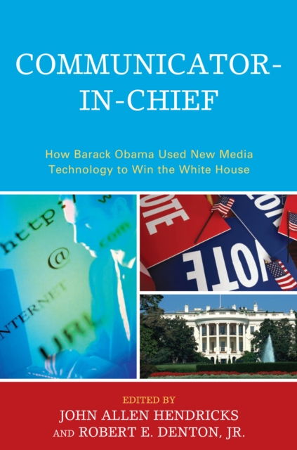 Communicator-in-Chief : How Barack Obama Used New Media Technology to Win the White House, EPUB eBook