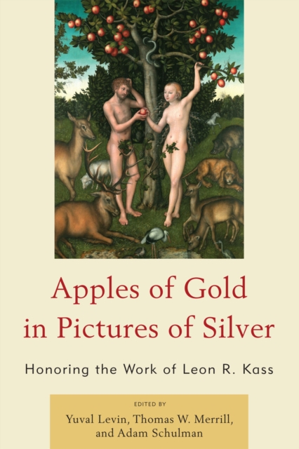 Apples of Gold in Pictures of Silver : Honoring the Work of Leon R. Kass, Hardback Book