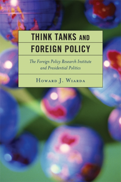 Think Tanks and Foreign Policy : The Foreign Policy Research Institute and Presidential Politics, EPUB eBook