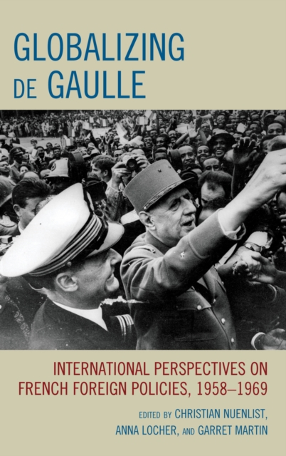 Globalizing de Gaulle : International Perspectives on French Foreign Policies, 1958-1969, Paperback / softback Book